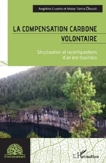 La compensation carbone volontaire: Structuration et reconfigurations d'un éco-business by Moïse Tsayem Demaze, Chartier Angeline
