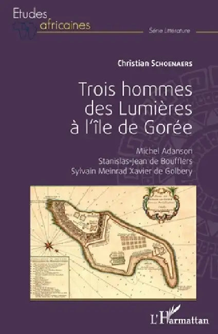 Trois hommes des Lumières à l'île de Gorée: Michel Adanson, Stanislas-Jean de Boufflers, Sylvain Meinrad Xavier de Golbery by Christian Schoenaers