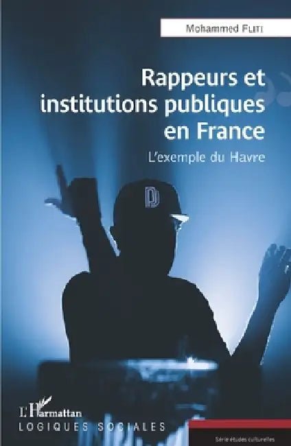 Rappeurs et institutions publiques en France: L'exemple du Havre by Fliti Mohammed
