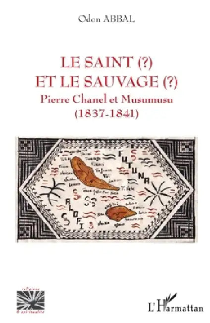 Le saint et le sauvage: Pierre Chanel et Musumusu (1837-1841) by Odon Abbal