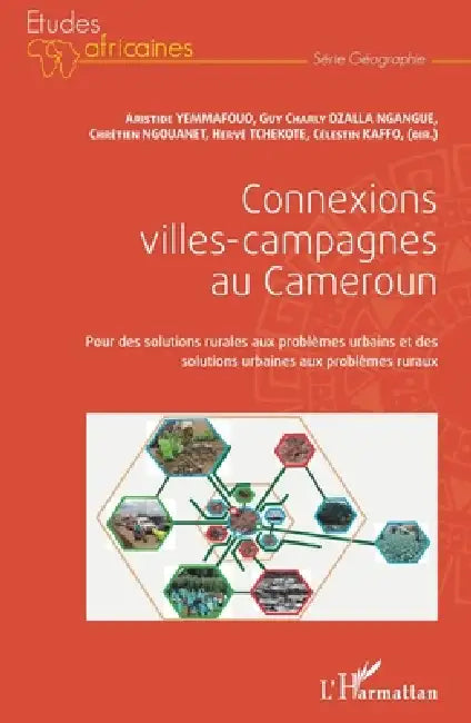 Connexions villes-campagnes au Cameroun: Pour des solutions rurales aux problèmes urbains et des solutions urbaines aux problèmes ruraux by Ngouanet Chretien, Dzalla Ngangue Guy Charly, Tchekote Herve