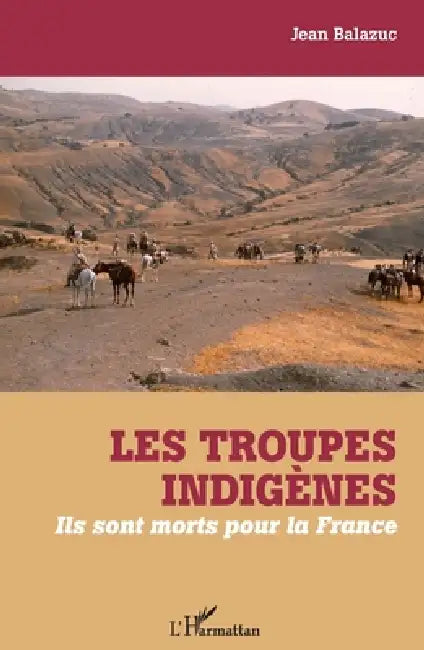 Les troupes indigènes: Ils sont morts pour la France by Jean Balazuc