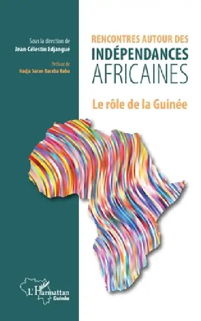 Rencontres autour des indépendances africaines: Le rôle de la Guinée by Jean-Célestin Edjangué