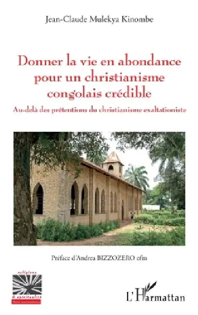 Donner la vie en abondance pour un christianisme congolais crédible: Au-delà des prétentions du christianisme exaltationiste by Jean-Claude Mulekya Kinombe