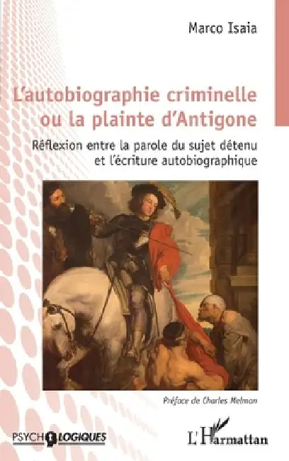 L'autobiographie criminelle ou la plainte d'Antigone: Réflexion entre la parole du sujet détenu et l'écriture autobiographique by Isaia Marco
