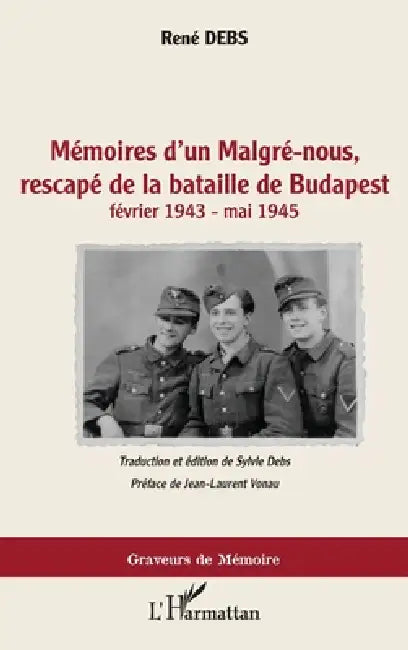 Mémoires d'un Malgré-nous, rescapé de la bataille de Budapest: février 1943-mai 1945 by Sylvie Debs, René Debs