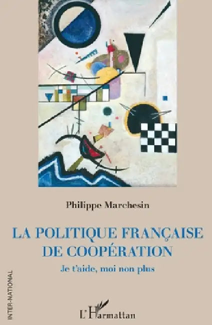 La politique française de coopération: Je t'aide, moi non plus by Philippe Marchesin