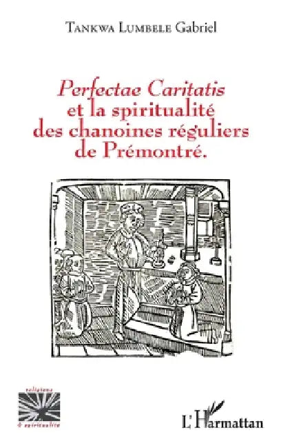 Perfectae caritatis et la spiritualité des chanoines réguliers de Prémontré by Gabriel Tankwa Lumbelé