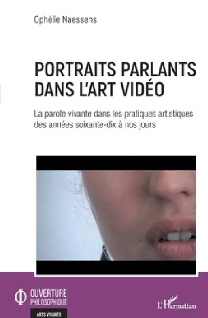 Portraits parlants dans l'art vidéo: La parole vivante dans les pratiques artistiques des années soixante-dix à nos jours by Ophélie Naessens