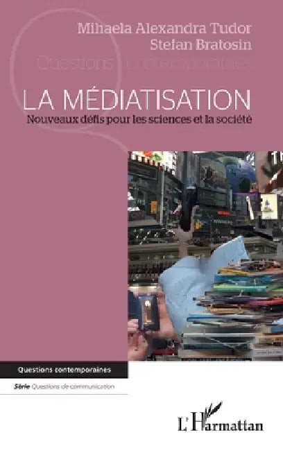 La médiatisation: Nouveaux défis pour les sciences et la société by Stefan Bratosin, Mihaela-Alexandra Tudor