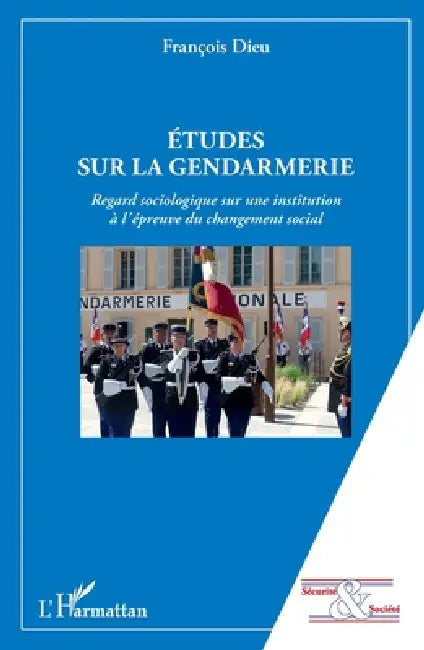 Etudes sur la gendarmerie: Regard sociologique sur une institution à l'épreuve du changement social by François Dieu