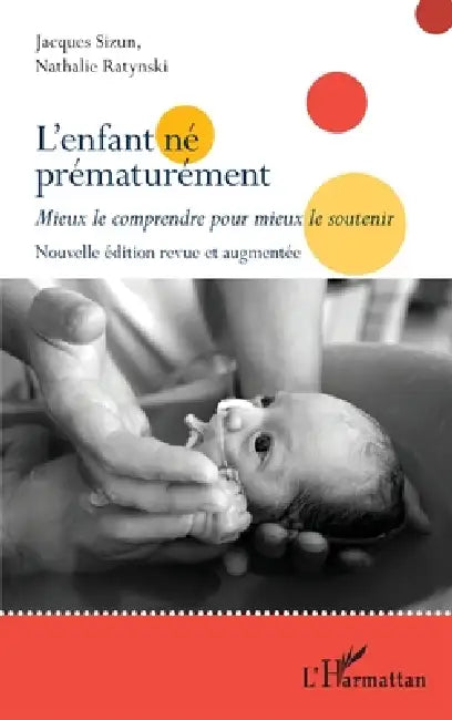 L'enfant né prématurément: Mieux le comprendre pour mieux le soutenir Nouvelle édition revue et augmentée by Jacques Sizun, Nathalie Ratynski, Sos Prema