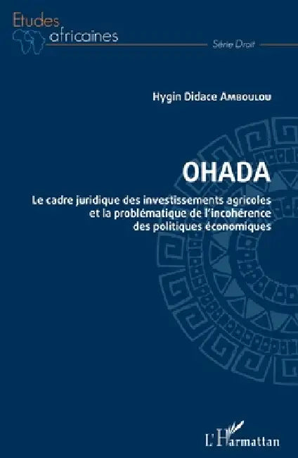 OHADA. Le cadre juridique des investissements agricoles et: la problématique de l'incohérence des politiques économiques by Hygin Didace Amboulou