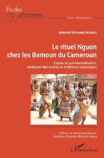 Le rituel Nguon chez les Bamoun du Cameroun: Enjeux de patrimonialisation, stratégies identitaires et ambitions touristiques by Kpoumie Nchare Armand