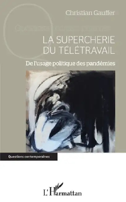 La supercherie du télétravail: De l'usage politique des pandémies by Christian Gauffer