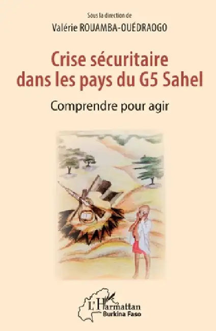 Crise sécuritaire dans les pays du G5 Sahel: Comprendre pour agir by Valerie Ouedraogo Rouamba