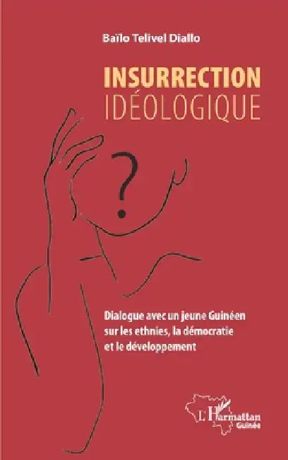 Insurrection idéologique: Dialogue avec un jeune Guinéen sur les ethnies, la démocratie et le développement by Diallo Bailo Telivel