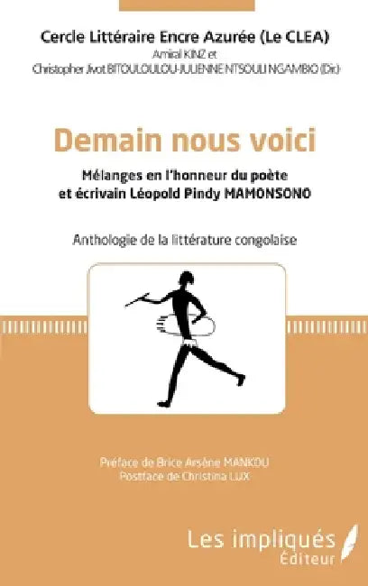 Demain nous voici: Mélanges en l'honneur du poète et écrivain Léopold Pindy MAMONSONO Anthologie de la littérature congolaise by Kinz Amiral, Bitouloulou Julienne Ntsouli Ngambo C