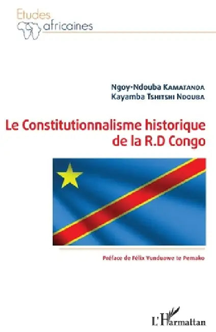 Le Constitutionnalisme historique de la R.D Congo by Kayamba Tshitshi Ndouba, Kamatanda Ngoy Ndouba