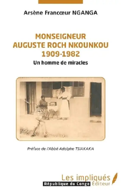 Monseigneur Auguste Roch Nkounkou 1909-1982: Un homme de miracles by Nganga Arsene Francoeur