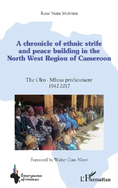 A chronicle of ethnic strife and peace building in the North west region of Cameroon: The Oku-Mbesa predicament 1942-2017 by René Ngek Monteh