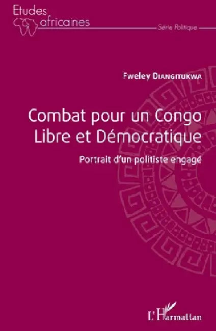 Combat pour un Congo libre et démocratique: Portrait d'un politiste engagé by Diangitukwa Fweley
