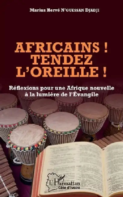 Africains ! Tendez l'oreille !: Réflexions pour une Afrique nouvelle à la lumière de l'Évangile by Marius Hervé N'Guessan Djadji