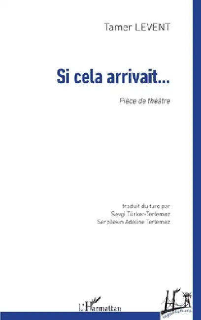 Si cela arrivait...: Pièce de théâtre by Levent Tamer