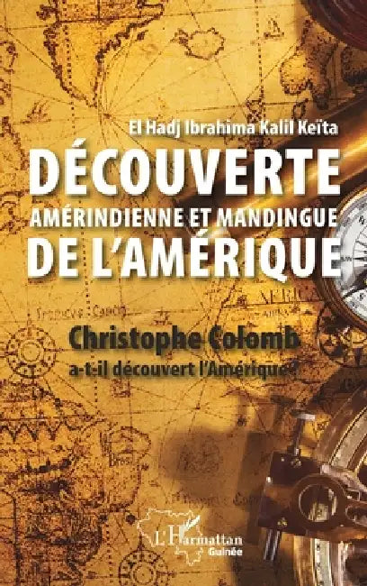 Découverte amérindienne et mandingue de l'Amérique: Christophe Colomb a-t-il découvert l'Amérique ? by Keita El Hadj Ibrahima Kalil