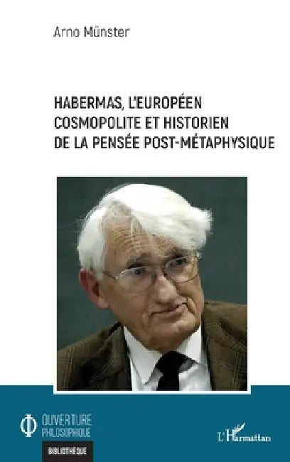 Habermas, l'européen cosmopolite et historien de la pensée post-métaphysique by Arno Münster