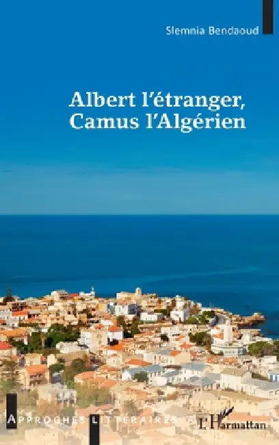 Albert l'étranger, Camus l'Algérien by Slemnia Bendaoud