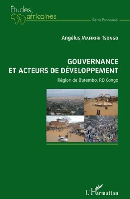 Gouvernance et acteurs du développement: Région de Butembo, RD Congo by Angélus Tsongo Mafikiri