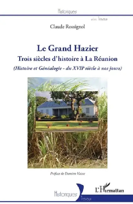 Le Grand Hazier: Trois siècles d'histoire à La Réunion (Histoire et Généalogie - du XVIIe siècle à nos jours) by Rossignol Claude