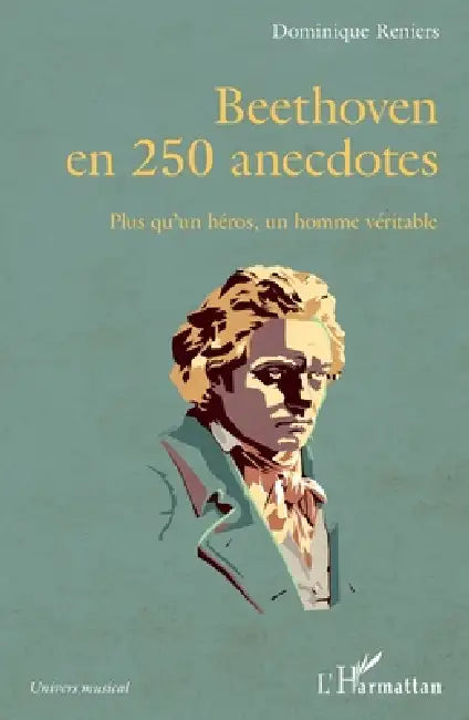 Beethoven en 250 anecdotes: Plus qu'un héros, un homme véritable by Dominique Reniers