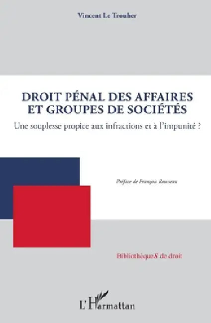 Droit pénal des affaires et groupes de sociétés: Une souplesse propice aux infractions et à l'impunité ? by Le Trouher Vincent