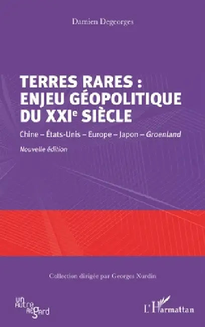 Terres rares: enjeu géopolitique du XXIe siècle: Chine - États-Unis - Europe - Japon - Groenland Nouvelle édition by Damien Degeorges