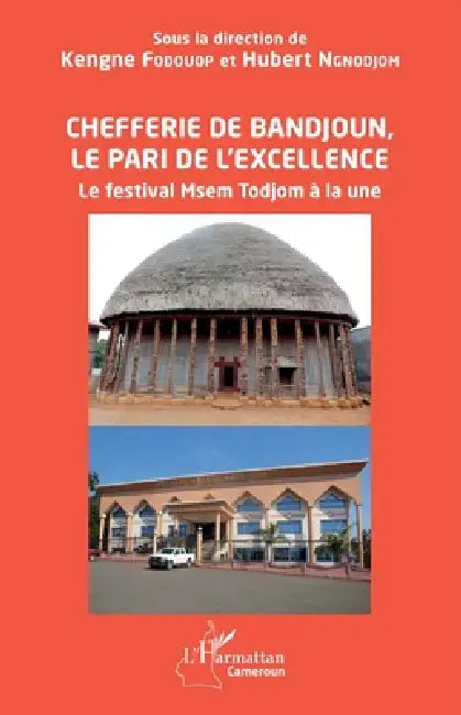 Chefferie de Bandjoun, le pari de l'excellence: Le festival Msem Todjom à la une by Kengne Fodouop, Ngnodjom Hubert