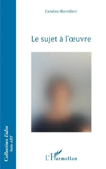Le sujet à l'oeuvre by Blanvillain Caroline