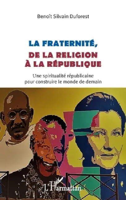 La fraternité, de la religion à la république: Une spiritualité républicaine pour construire le monde de demain by Duforest Benoit Silvan