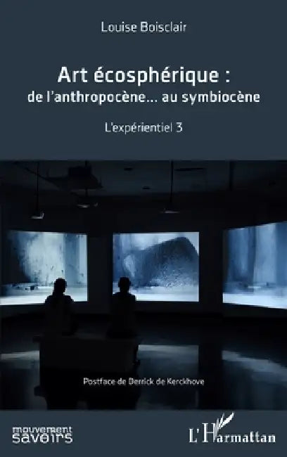 Art écosphérique: De l'anthropocène... au symbiocène L'expérientiel 3 by Louise Boisclair
