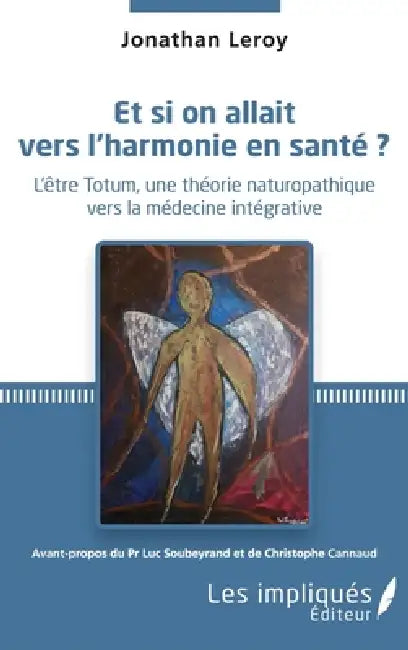 Et si on allait vers l'harmonie en santé ?: L'être Totum, une théorie naturopathique vers la médecine intégrative by Jonathan Leroy