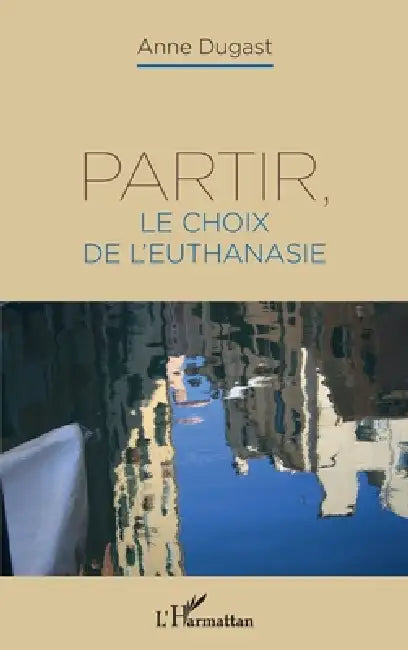 Partir, le choix de l'euthanasie by Anne Dugast