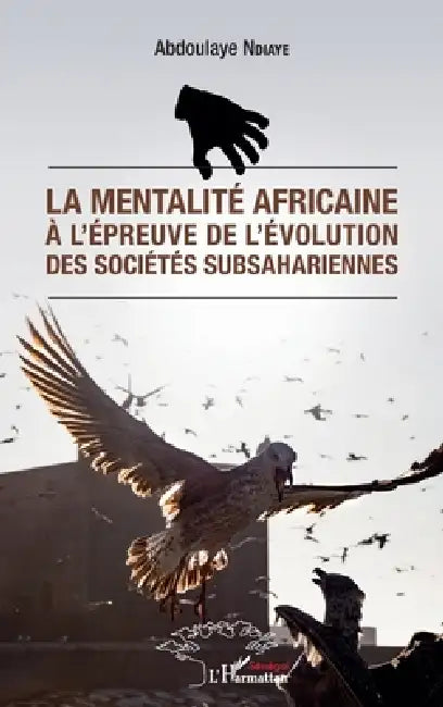 La mentalité africaine à l'épreuve de l'évolution des sociétés subsahariennes by Abdoulaye Ndiaye