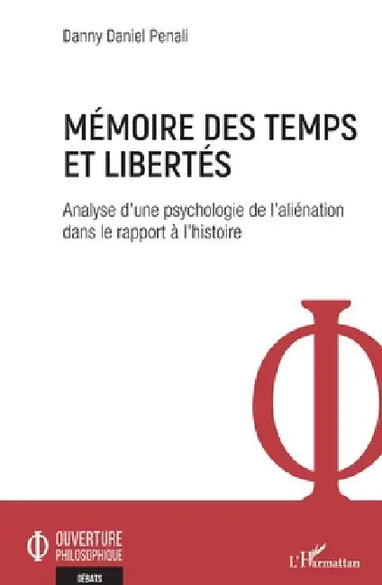 Mémoire des temps et libertés: Analyse d'une psychologie de l'aliénation dans le rapport à l'histoire by Danny Daniel Penali