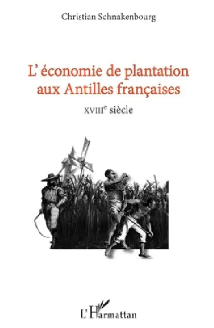 L'économie de plantation aux antilles françaises: XVIIIe siècle by Christian Schnakenbourg