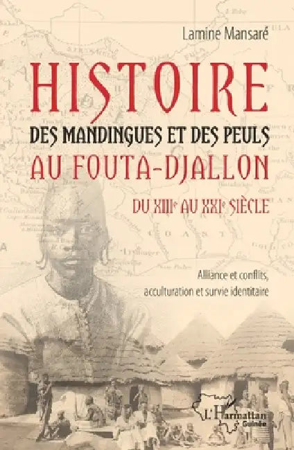 Histoire des Mandingues et des Peuls au Fouta-Djallon du XIIIe au XXIe siècle: Alliance et conflits, acculturation et survie identitaire by Lamine Mansare