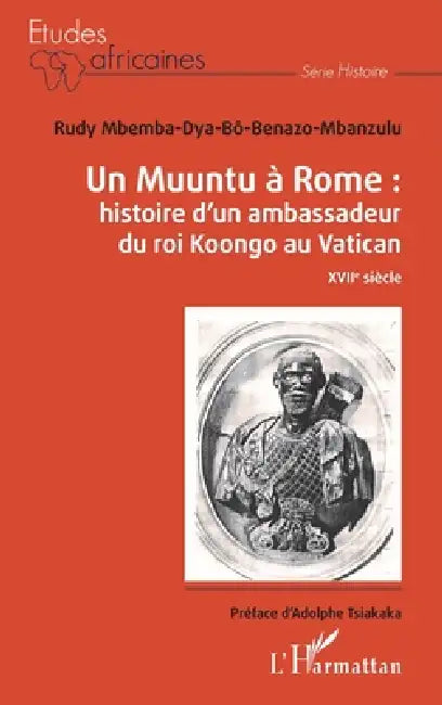 Un Muuntu à Rome: Histoire d'un ambassadeur du roi Koongo au Vatican: XVIIè siècle by Rudy Mbemba