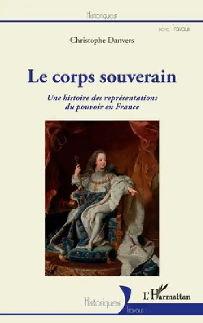 Le corps souverain: Une histoire des représentations du pouvoir en France by Danvers Christophe