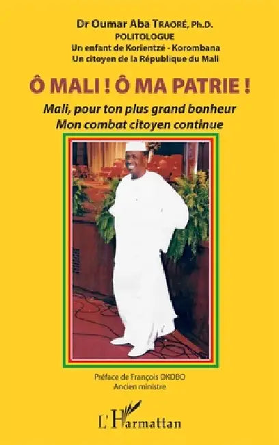 Ô Mali ! Ô Ma patrie ! Mali, pour ton plus grand bonheur mon combat citoyen continue by Traore Oumar Aba