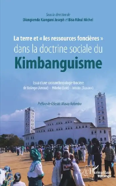 La terre et les ressources foncières dans la doctrine sociale du Kimbanguisme: Essai d'une socioanthropologie foncière de Bolingo (Amour) - Mibeko (Lo by Michel Bisa Kibul, Diangienda Kiangani Joseph